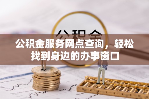 永泰公积金服务网点查询，轻松找到身边的办事窗口